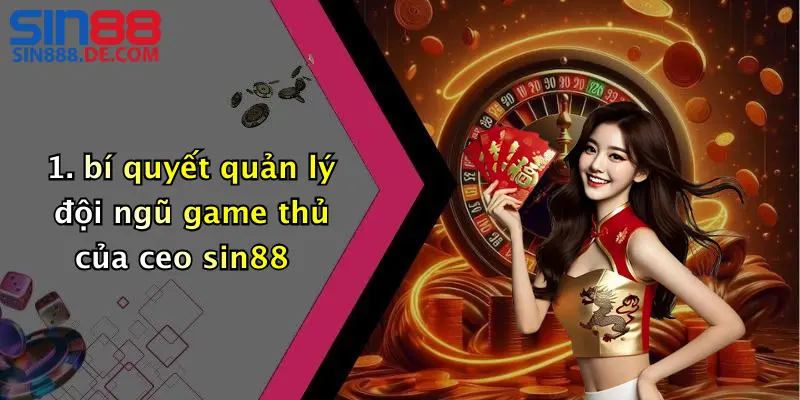 bí quyết quản lý đội ngũ game thủ của ceo sin88