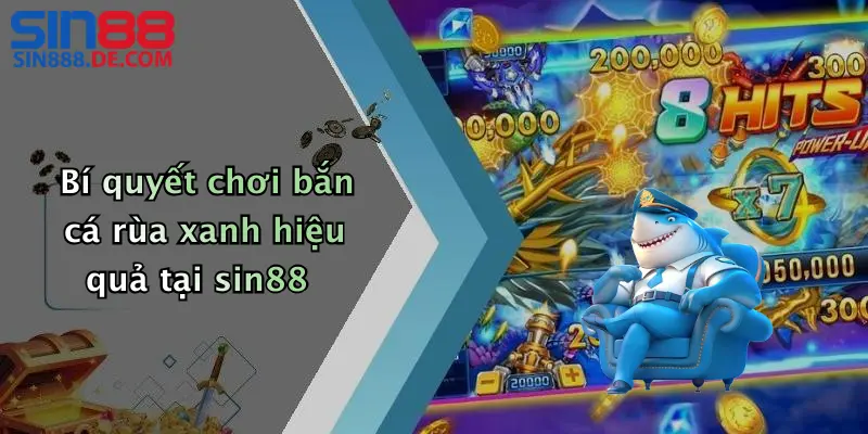 Bí quyết chơi bắn cá rùa xanh hiệu quả tại sin88