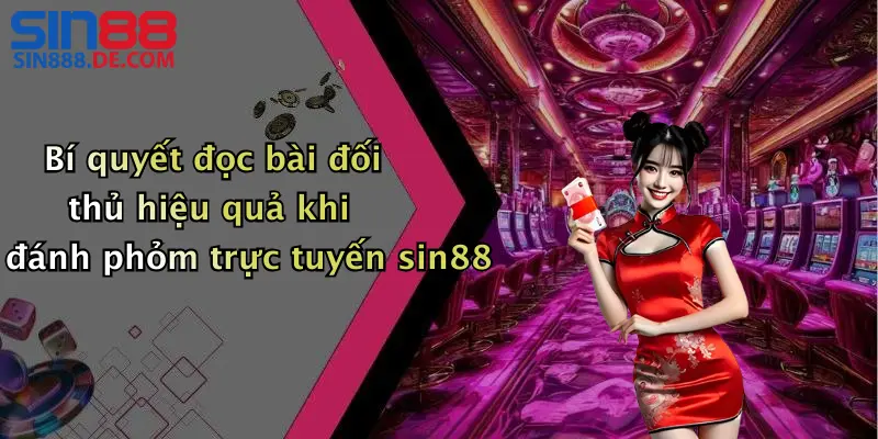 Mẹo Chơi Phỏm: Gia Tăng Cơ Hội Thắng Cùng Sin88 3 Bí quyết đọc bài đối thủ hiệu quả khi đánh phỏm trực tuyến sin88