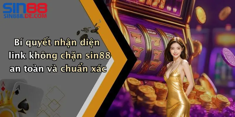 Link Không Chặn: Link Truy Cập Sin88 An Toàn, Ổn Định 4 Bí quyết nhận diện link không chặn sin88 an toàn và chuẩn xác