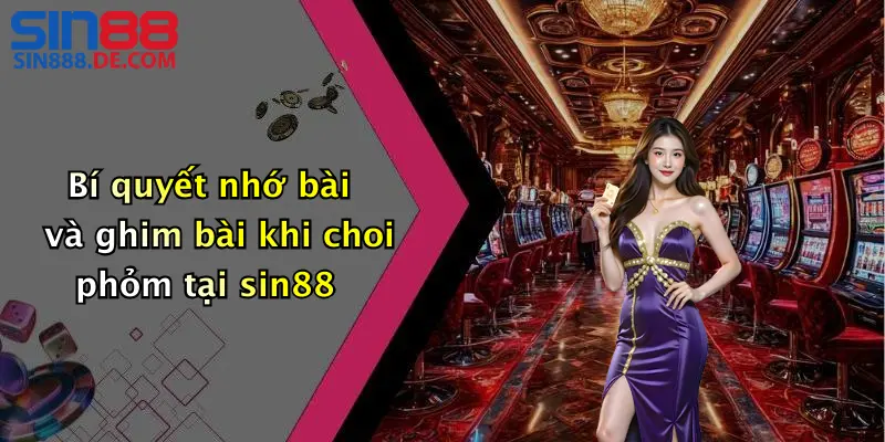 Mẹo Chơi Phỏm: Gia Tăng Cơ Hội Thắng Cùng Sin88 4 Bí quyết nhớ bài và ghim bài khi choi phỏm tại sin88