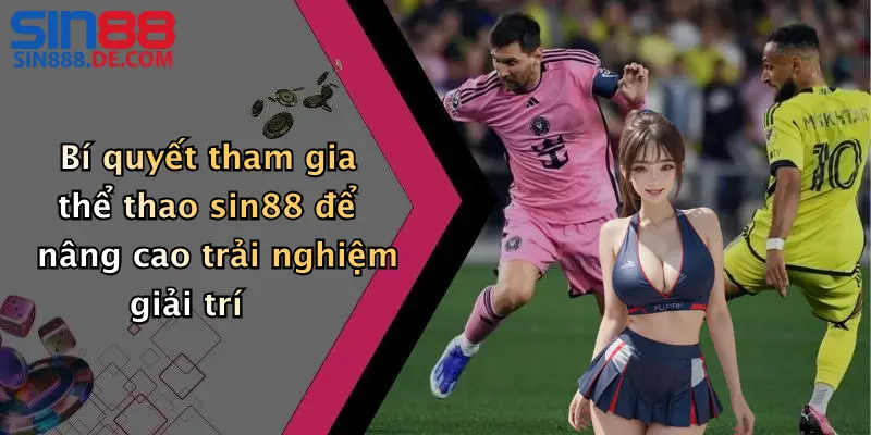Bí quyết tham gia thể thao sin88 để nâng cao trải nghiệm giải trí
