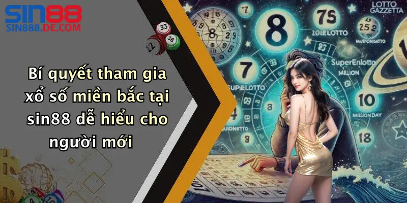 Bí quyết tham gia xổ số miền bắc tại sin88 dễ hiểu cho người mới