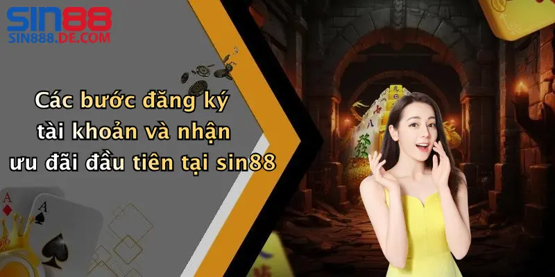 Các bước đăng ký tài khoản và nhận ưu đãi đầu tiên tại sin88