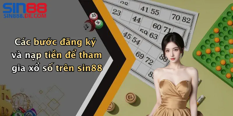 Các bước đăng ký và nạp tiền để tham gia xổ số trên sin88