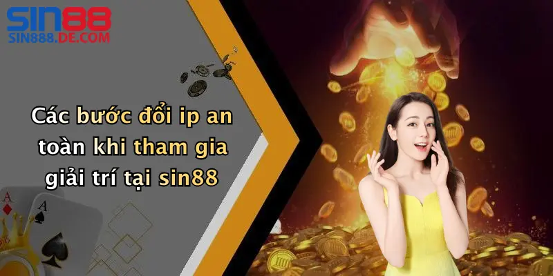 Các bước đổi ip an toàn khi tham gia giải trí tại sin88