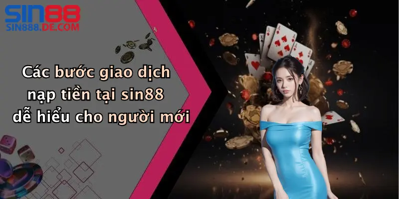 Các bước giao dịch nạp tiền tại sin88 dễ hiểu cho người mới