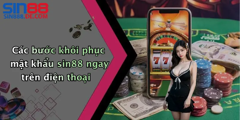 Các bước khôi phục mật khẩu sin88 ngay trên điện thoại