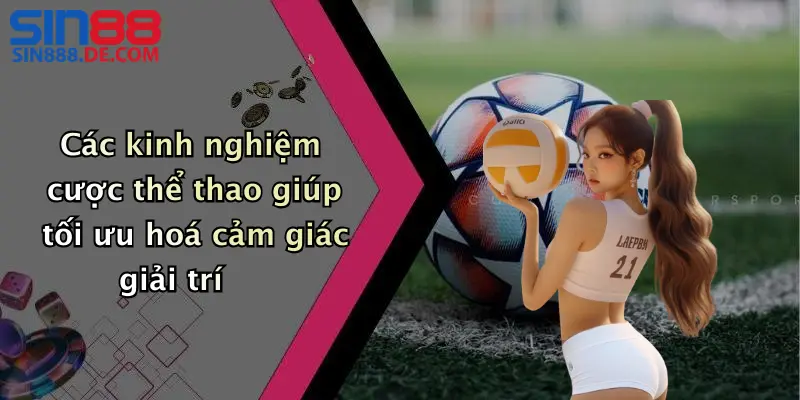 Các kinh nghiệm cược thể thao giúp tối ưu hoá cảm giác giải trí