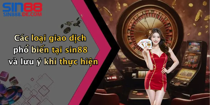 FAQ 2 Các loại giao dịch phổ biến tại sin88 và lưu ý khi thực hiện
