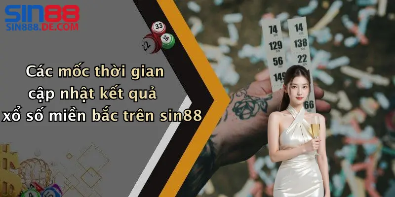Các mốc thời gian cập nhật kết quả xổ số miền bắc trên sin88