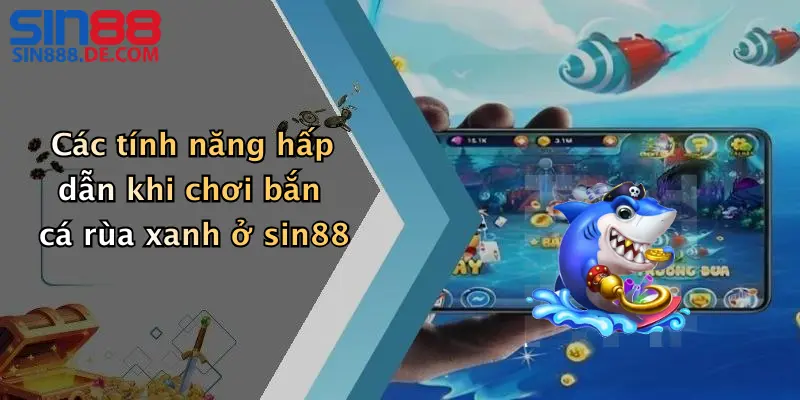 Các tính năng hấp dẫn khi chơi bắn cá rùa xanh ở sin88