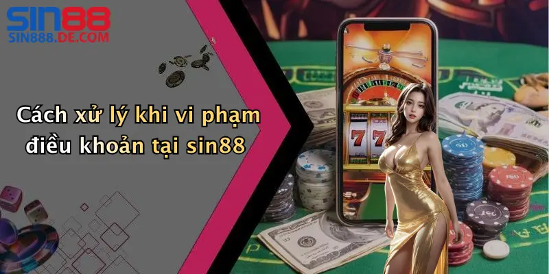 Cách xử lý khi vi phạm điều khoản tại sin88