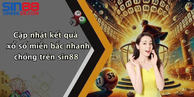 Cập nhật kết quả xổ số miền bắc nhanh chóng trên sin88