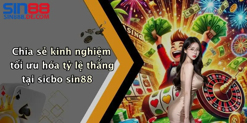 Chia sẻ kinh nghiệm tối ưu hóa tỷ lệ thắng tại sicbo sin88