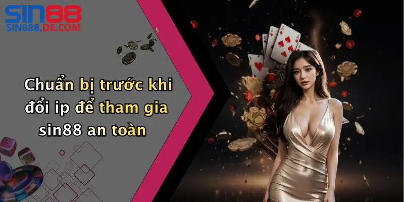 Chuẩn bị trước khi đổi ip để tham gia sin88 an toàn