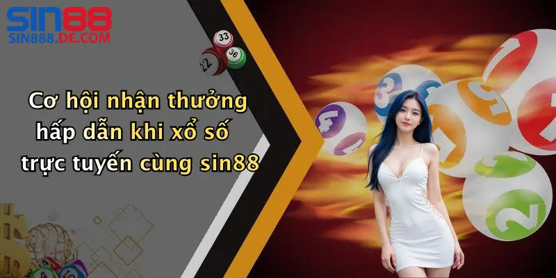 Cơ hội nhận thưởng hấp dẫn khi xổ số trực tuyến cùng sin88
