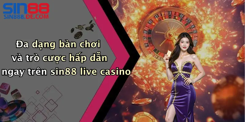 Live Casino Sin88: Đẳng Cấp Giải Trí Trực Tuyến Hấp Dẫn 3 Đa dạng bàn chơi và trò cược hấp dẫn ngay trên sin88 live casino
