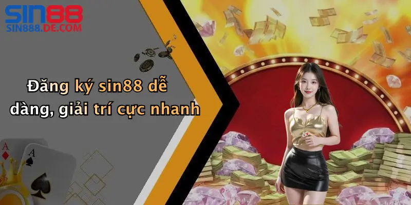 Đăng ký sin88 dễ dàng, giải trí cực nhanh