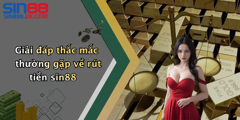 Giải đáp thắc mắc thường gặp về rút tiền sin88