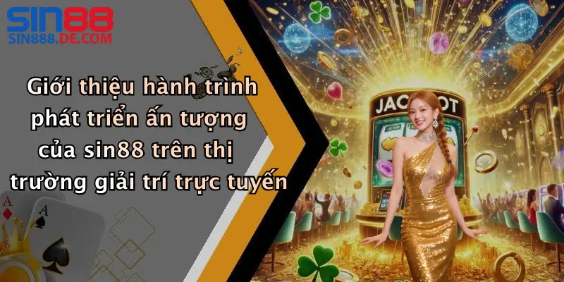 Giới Thiệu 1 Giới thiệu hành trình phát triển ấn tượng của sin88 trên thị trường giải trí trực tuyến