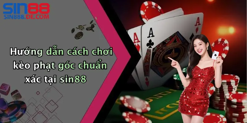 Kèo Phạt Góc Là Gì? Cách Soi Kèo Chuẩn Từ Cao Thủ 2 Hướng dẫn cách chơi kèo phạt góc chuẩn xác tại sin88