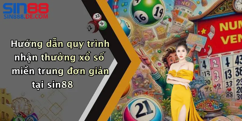 Hướng dẫn quy trình nhận thưởng xổ số miền trung đơn giản tại sin88