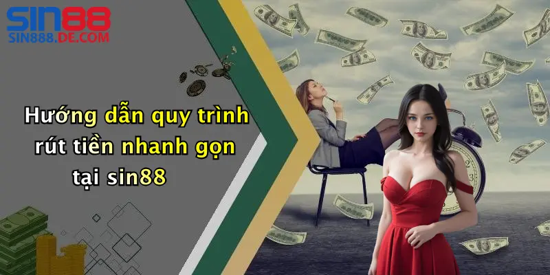 Hướng dẫn quy trình rút tiền nhanh gọn tại sin88