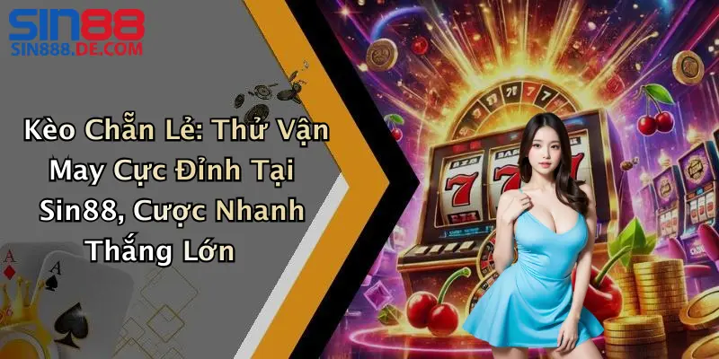 Kèo Chẵn Lẻ: Thử Vận May Cực Đỉnh Tại Sin88, Cược Nhanh Thắng Lớn