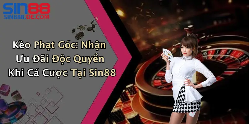 Kèo Phạt Góc Là Gì? Cách Soi Kèo Chuẩn Từ Cao Thủ 1 Kèo Phạt Góc: Nhận Ưu Đãi Độc Quyền Khi Cá Cược Tại Sin88