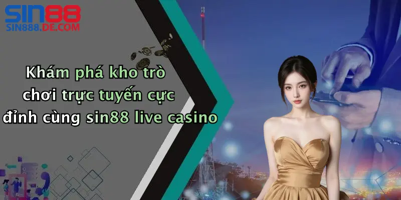 Live Casino Sin88: Đẳng Cấp Giải Trí Trực Tuyến Hấp Dẫn 4 Khám phá kho trò chơi trực tuyến cực đỉnh cùng sin88 live casino