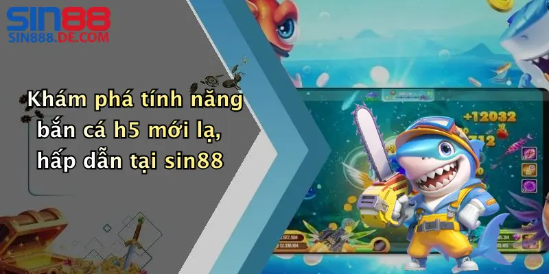 Khám phá tính năng bắn cá h5 mới lạ, hấp dẫn tại sin88
