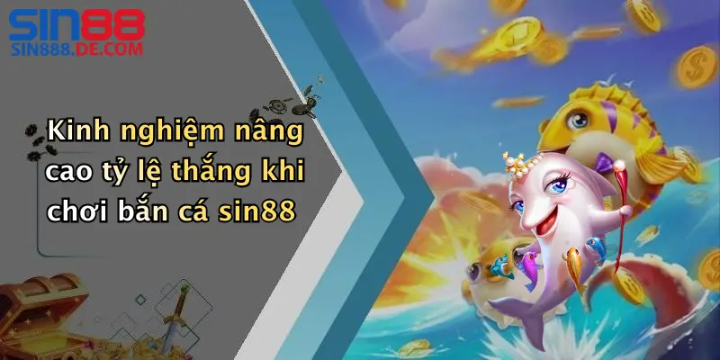 Kinh nghiệm nâng cao tỷ lệ thắng khi chơi bắn cá sin88