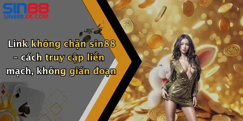Link Không Chặn: Link Truy Cập Sin88 An Toàn, Ổn Định 2 Link không chặn sin88 – cách truy cập liền mạch, không gián đoạn