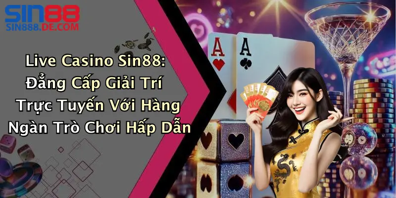 Live Casino Sin88: Đẳng Cấp Giải Trí Trực Tuyến Hấp Dẫn 1 Live Casino Sin88: Đẳng Cấp Giải Trí Trực Tuyến Với Hàng Ngàn Trò Chơi Hấp Dẫn