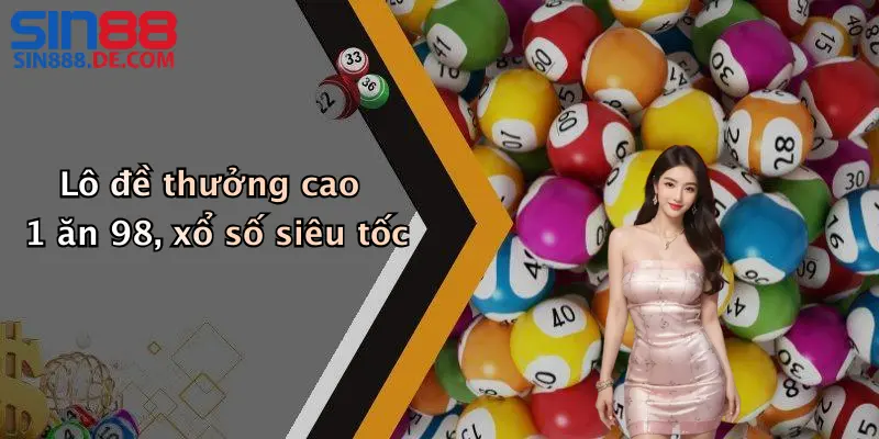 Lô đề thưởng cao 1 ăn 98, xổ số siêu tốc