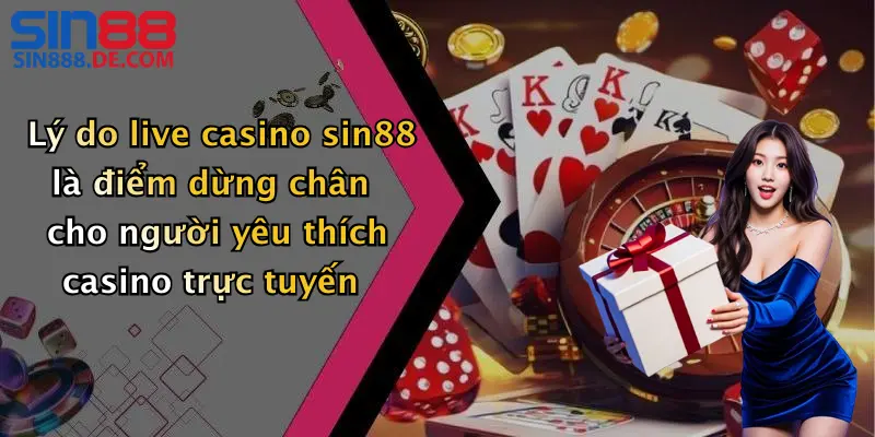 Live Casino Sin88: Đẳng Cấp Giải Trí Trực Tuyến Hấp Dẫn 5 Lý do live casino sin88 là điểm dừng chân cho người yêu thích casino trực tuyến