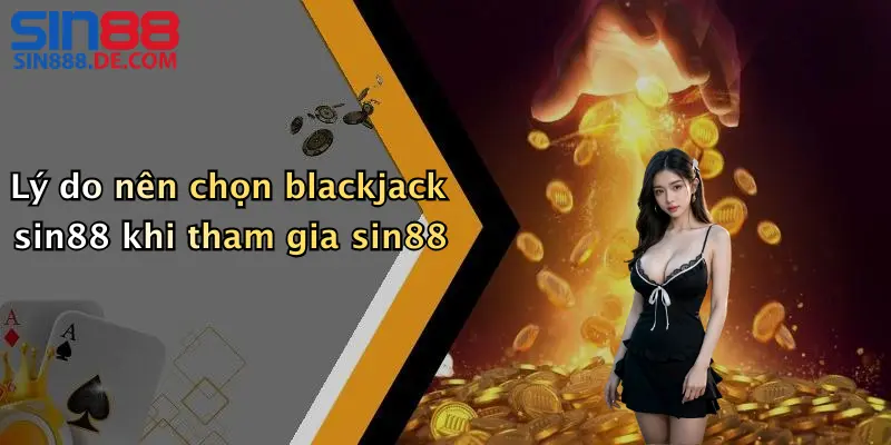 Lý do nên chọn blackjack sin88 khi tham gia sin88