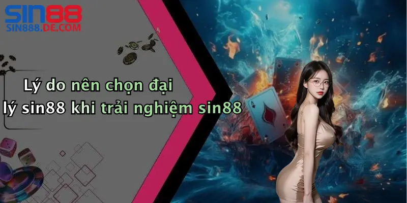 Lý do nên chọn đại lý sin88 khi trải nghiệm sin88