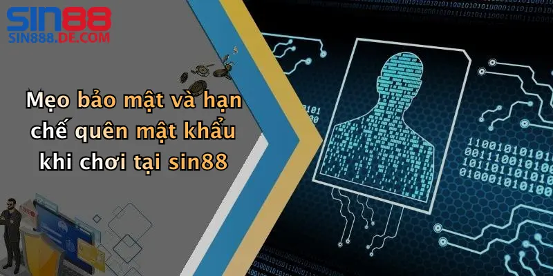 Mẹo bảo mật và hạn chế quên mật khẩu khi chơi tại sin88