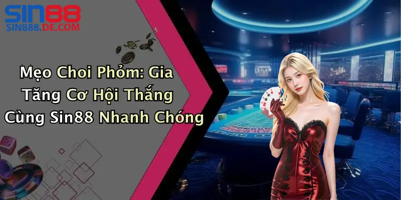 Mẹo Chơi Phỏm: Gia Tăng Cơ Hội Thắng Cùng Sin88 2 Mẹo Choi Phỏm: Gia Tăng Cơ Hội Thắng Cùng Sin88 Nhanh Chóng
