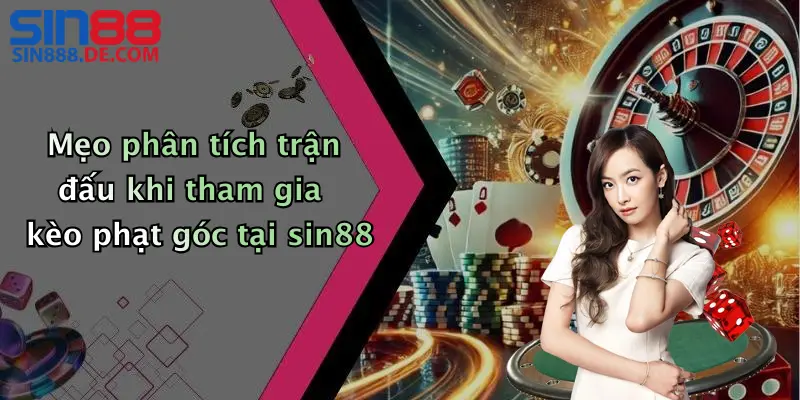 Kèo Phạt Góc Là Gì? Cách Soi Kèo Chuẩn Từ Cao Thủ 3 Mẹo phân tích trận đấu khi tham gia kèo phạt góc tại sin88