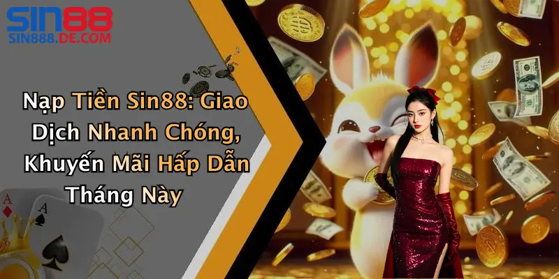 Nạp Tiền Sin88: Cách Nạp Tiền Đơn Giản Cho Người Mới 1 Nạp Tiền Sin88: Giao Dịch Nhanh Chóng, Khuyến Mãi Hấp Dẫn Tháng Này
