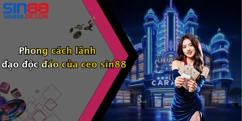 Phong cách lãnh đạo độc đáo của ceo sin88