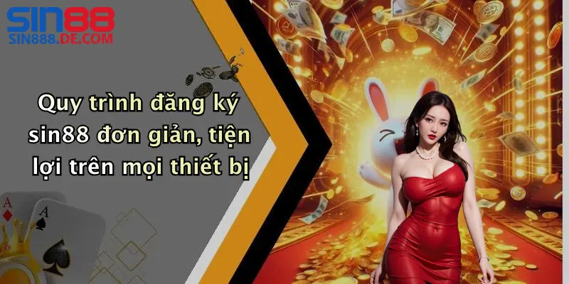 ăng Ký Sin88: Hướng Dẫn Tạo Tài Khoản Nhanh, An Toàn 2 Quy trình đăng ký sin88 đơn giản, tiện lợi trên mọi thiết bị