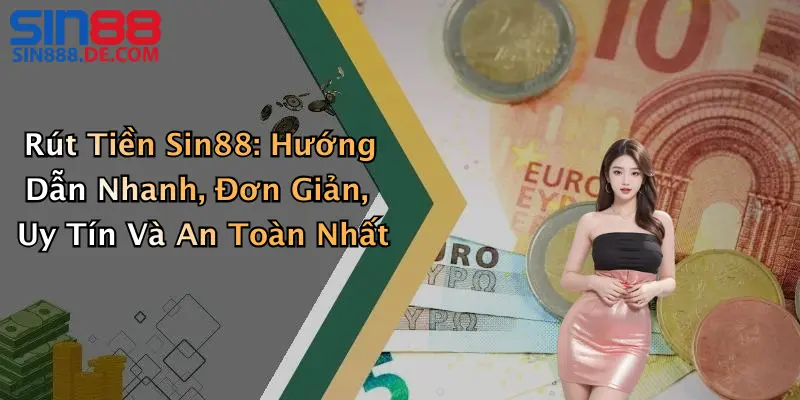 Rút Tiền Sin88: Hướng Dẫn Nhanh, Đơn Giản, Uy Tín Và An Toàn Nhất