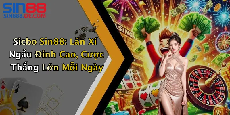 Sicbo Sin88: Lăn Xí Ngầu Đỉnh Cao, Cược Thắng Lớn Mỗi Ngày