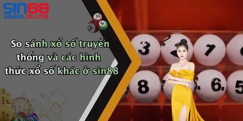 So sánh xổ số truyền thống và các hình thức xổ số khác ở sin88