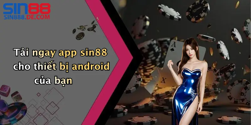 Tải ngay app sin88 cho thiết bị android của bạn