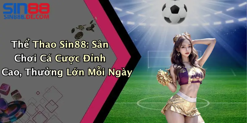 Thể Thao Sin88: Sân Chơi Cá Cược Đỉnh Cao, Thưởng Lớn Mỗi Ngày